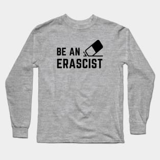 Be an erascist! Long Sleeve T-Shirt